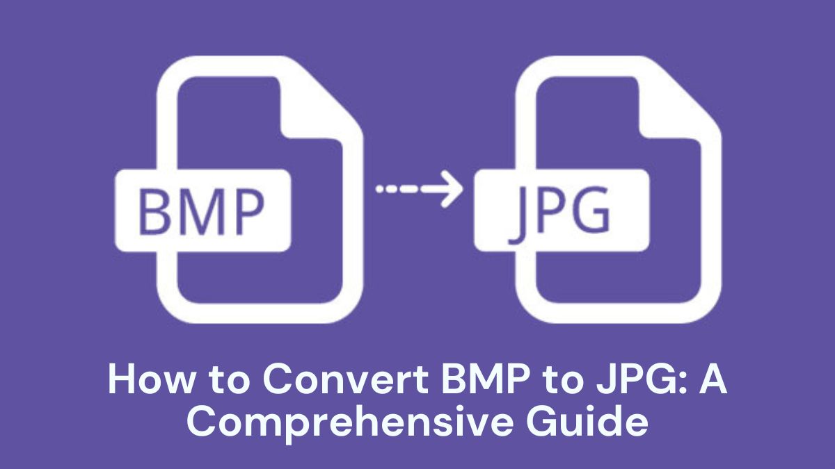 How to Convert BMP to JPG: A Comprehensive Guide