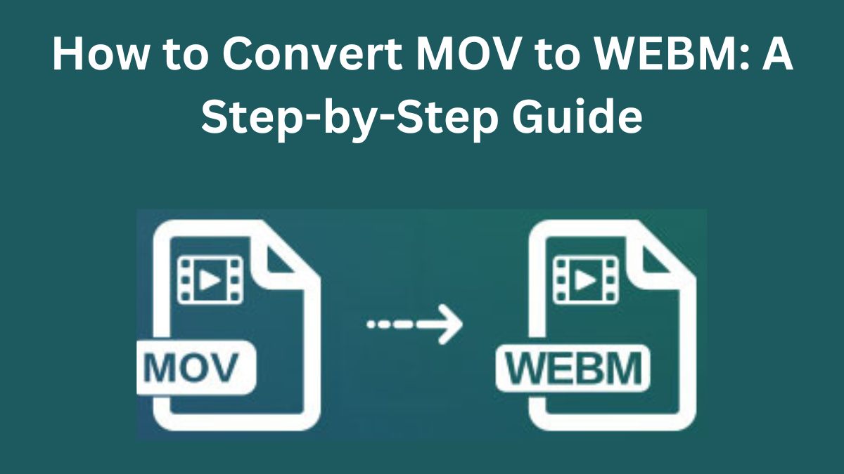 How to Convert MOV to WEBM: A Step-by-Step Guide