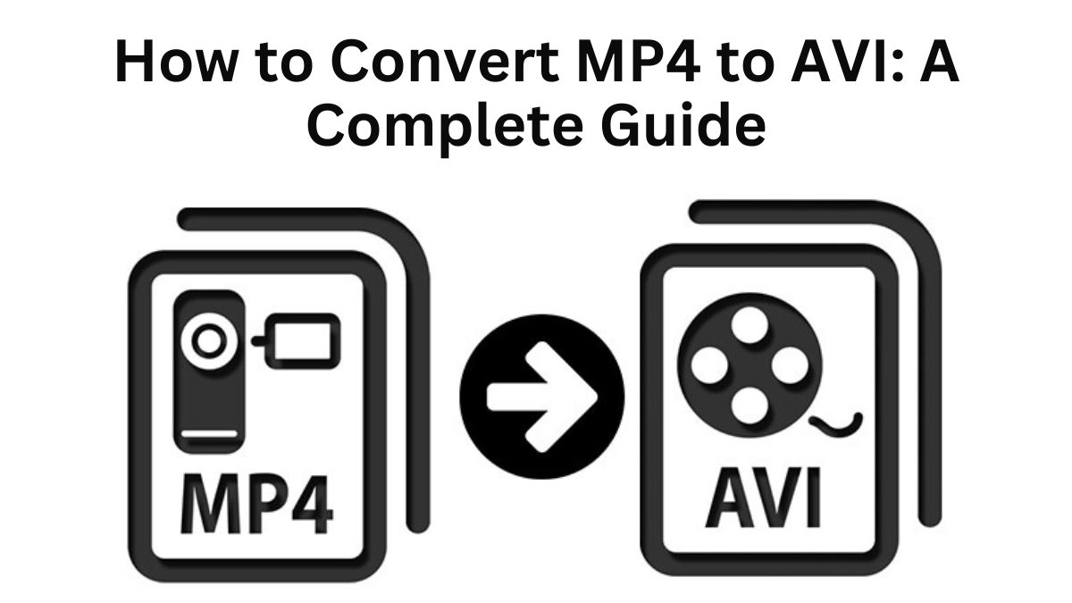 How to Convert MP4 to AVI: A Complete Guide