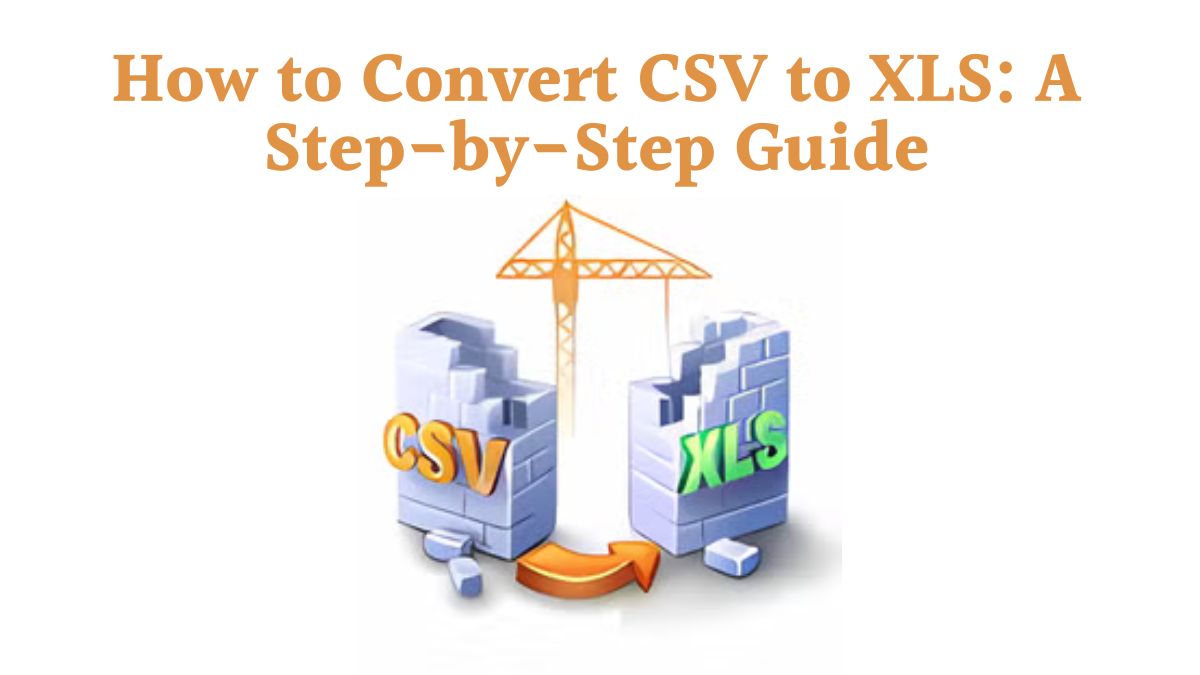 How to Convert CSV to XLS: A Step-by-Step Guide