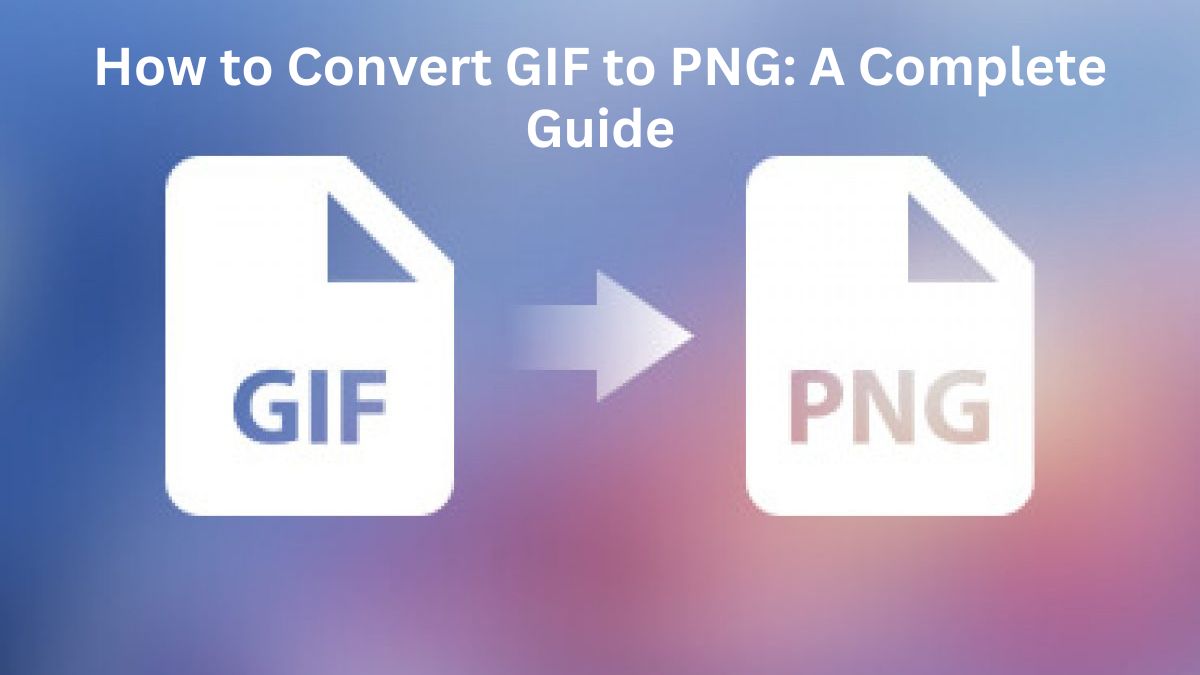 How to Convert GIF to PNG: A Complete Guide