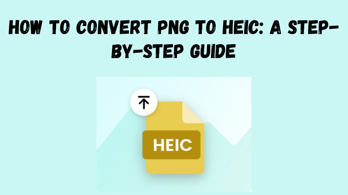 How to Convert PNG to HEIC: A Step-by-Step Guide