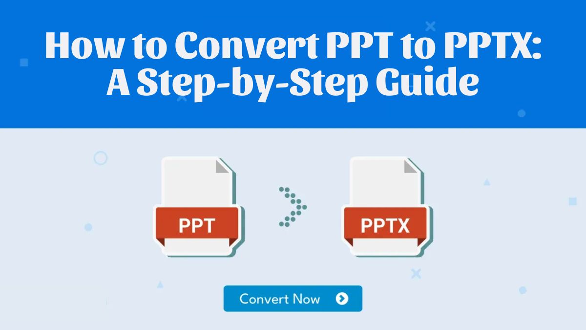 How to Convert PPT to PPTX: A Step-by-Step Guide