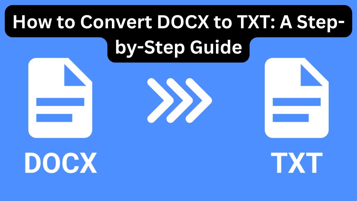 How to Convert DOCX to TXT: A Step-by-Step Guide