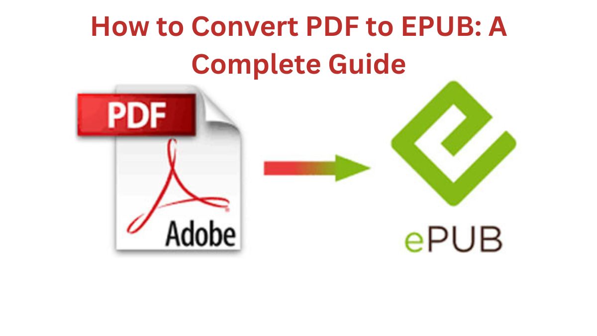 How to Convert PDF to EPUB: A Complete Guide